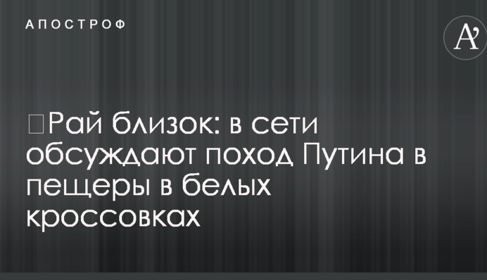 ​Рай близький: в мережі обговорюють похід Путіна в печери в білих кросівках