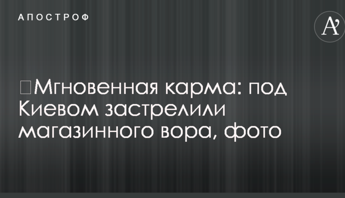 Миттєва карма: під Києвом застрелили магазинного злодія, фото