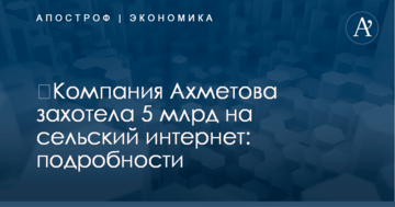 ​Компания Ахметова захотела 5 млрд на сельский интернет: подробности