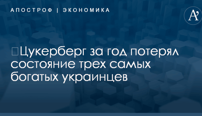 ​Цукерберг за год потерял состояние трех самых богатых украинцев