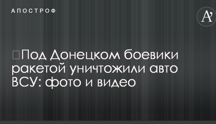 ​Під Донецьком бойовики ракетою знищили авто ВСУ: фото і відео