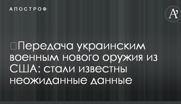 ​Передача украинским военным нового оружия из США: стали известны неожиданные данные