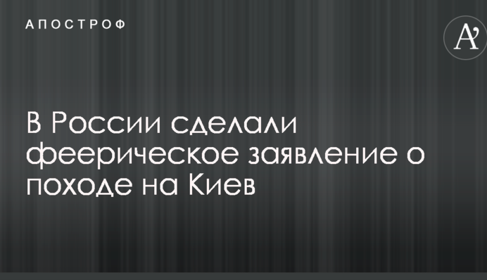 В Росії зробили феєричну заяву про похід на Київ