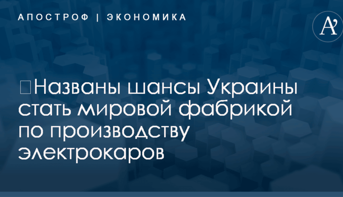 ​Названы шансы Украины стать мировой фабрикой по производству электрокаров