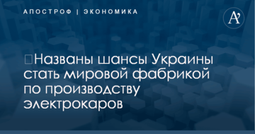 ​Названы шансы Украины стать мировой фабрикой по производству электрокаров