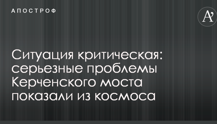 Ситуація критична: серйозні проблеми Керченського мосту показали з космосу