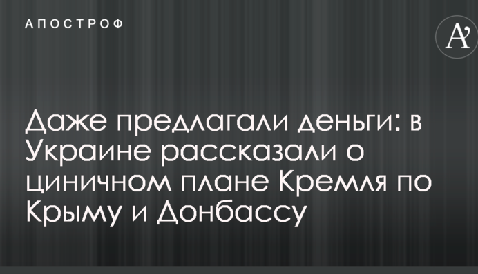 Даже предлагали деньги: в Украине рассказали о циничном плане Кремля по Крыму и Донбассу