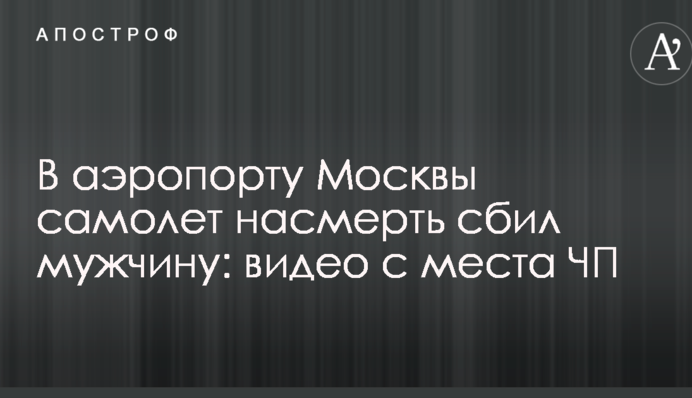 В аэропорту Москвы самолет насмерть сбил мужчину: видео с места ЧП