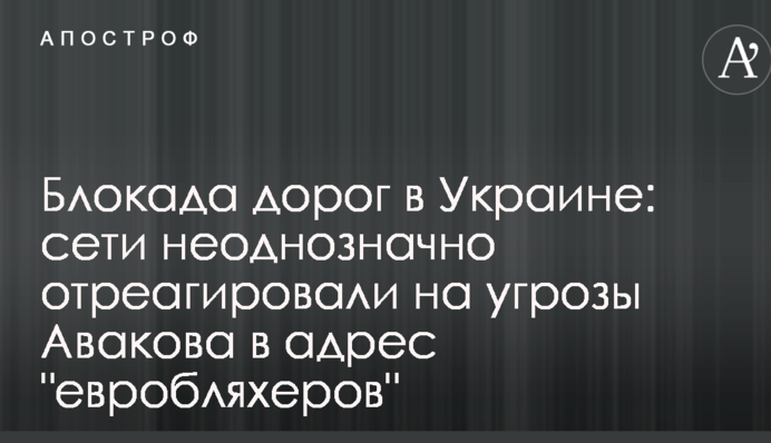 Блокада дорог в Украине: сети неоднозначно отреагировали на угрозы Авакова в адрес 