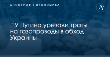​У Путина урезали траты на газопроводы в обход Украины