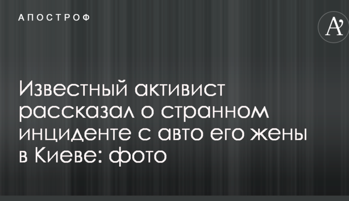 Відомий активіст розповів про дивний інцидент з авто його дружини в Києві: фото