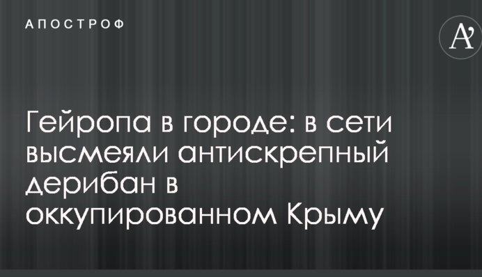 Гейропа в місті: в мережі висміяли антискрепний дерибан в окупованому Криму
