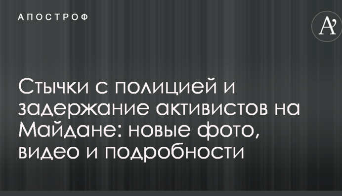 Стычки с полицией и задержание активистов на Майдане: новые фото, видео и подробности
