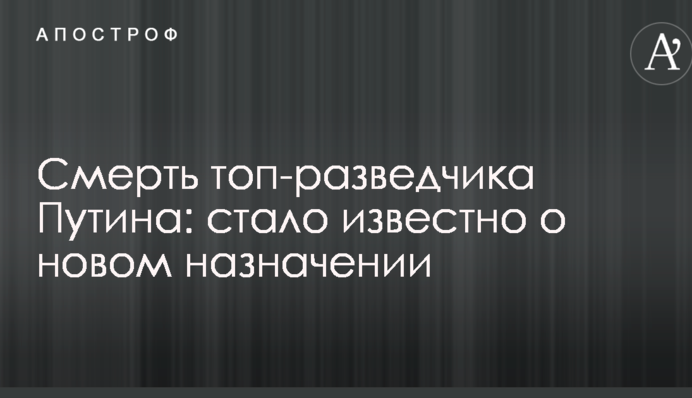 Смерть топ-розвідника Путіна: стало відомо про нове призначення