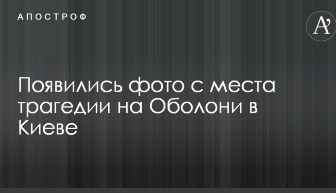 З'явилися фото з місця трагедії на Оболоні в Києві