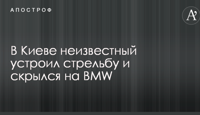 В Киеве неизвестный устроил стрельбу и скрылся на BMW