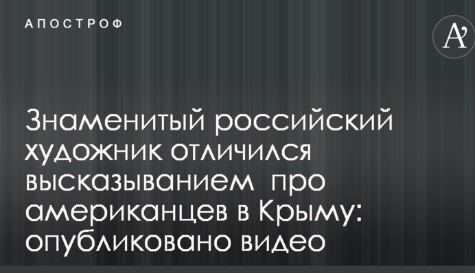 Знаменитый российский художник отличился высказыванием  про американцев в Крыму: опубликовано видео