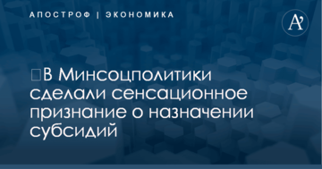 ​В Минсоцполитики сделали сенсационное признание о назначении субсидий