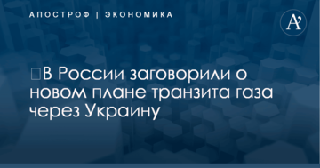 ​В России заговорили о новом плане транзита газа через Украину