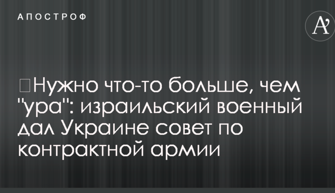 ​Нужно что-то больше, чем "ура": израильский военный дал Украине совет по контрактной армии