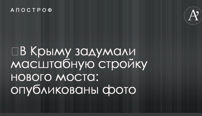 ​В Крыму задумали масштабную стройку нового моста: опубликованы фото