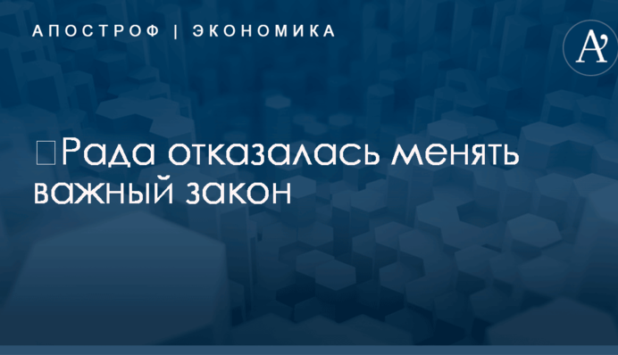 ​Рада отказалась менять важный закон