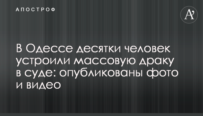 В Одессе десятки человек устроили массовую драку в суде: опубликованы фото и видео