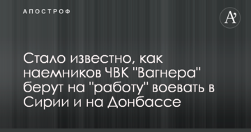 Стало известно, как наемников ЧВК "Вагнера" берут на "работу" воевать в Сирии и на Донбассе