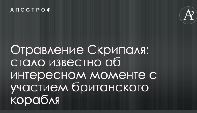 Отравление Скрипаля: стало известно об интересном моменте с участием британского корабля