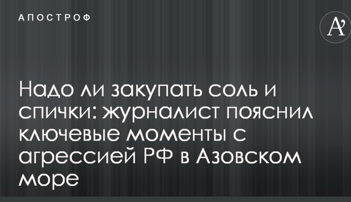 Надо ли закупать соль и спички: журналист пояснил ключевые моменты с агрессией РФ в Азовском море