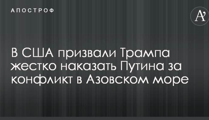 В США призвали Трампа жестко наказать Путина за конфликт в Азовском море