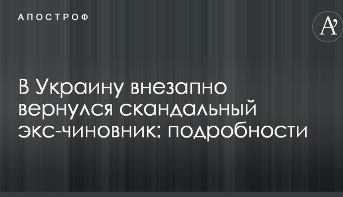 В Україні раптово повернувся скандальний екс-чиновник: подробиці