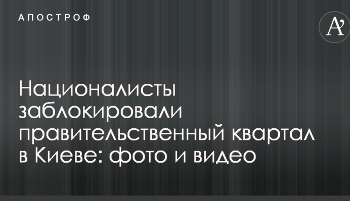 Націоналісти заблокували урядовий квартал в Києві: фото і відео