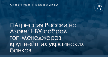 ​Агрессия России на Азове: НБУ собрал топ-менеджеров крупнейших украинских банков