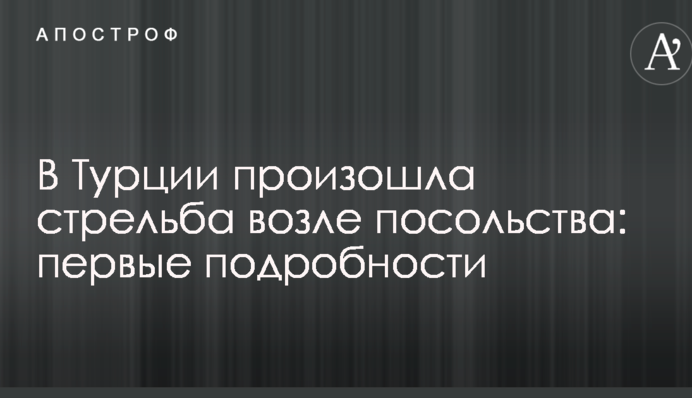 В Турции произошла стрельба возле посольства: первые подробности