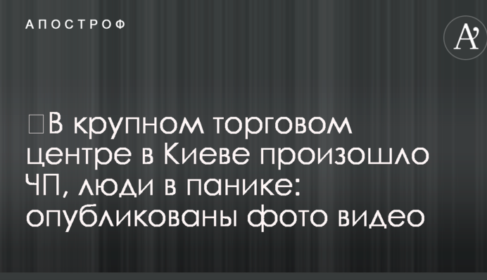 ​В крупном торговом центре в Киеве произошло ЧП, люди в панике: опубликованы фото видео