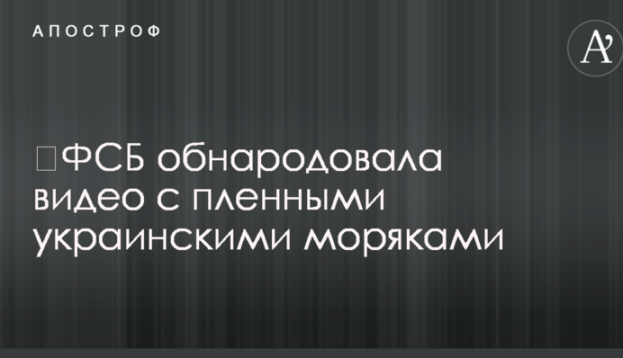 ​ФСБ оприлюднила відео з полоненими українськими моряками