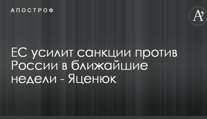 ЕС усилит санкции против России в ближайшие недели - Яценюк