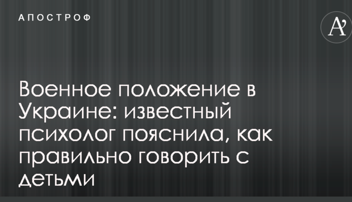 Воєнний стан в Україні: відомий психолог пояснила, як правильно говорити з дітьми