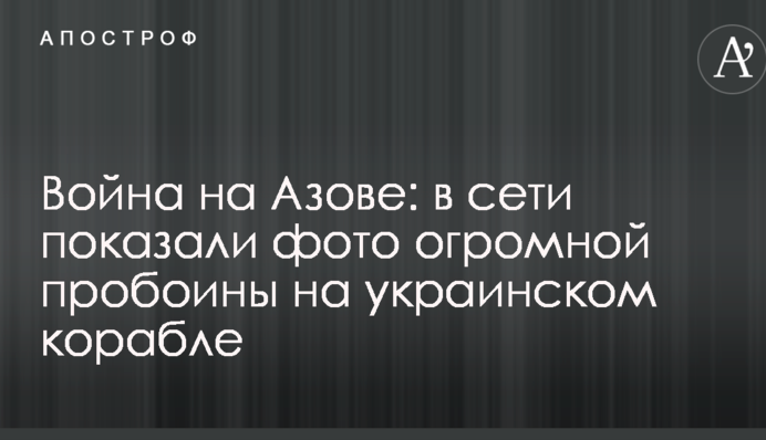 Війна на Азові: в мережі показали фото величезної пробоїни на українському кораблі