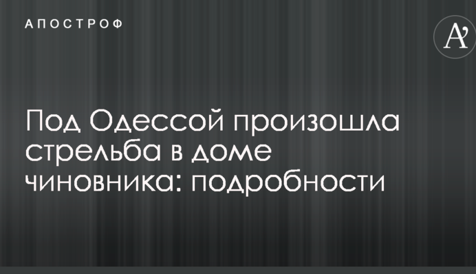 Під Одесою сталася стрілянина в будинку чиновника: подробиці