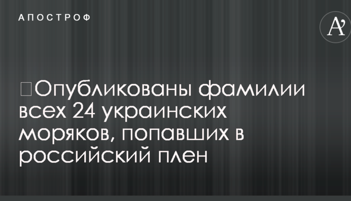 ​Опубликованы фамилии всех 24 украинских моряков, попавших в российский плен