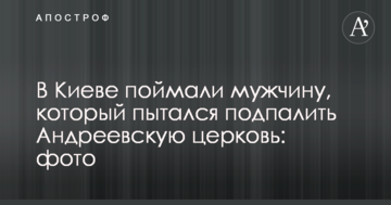 У Києві спіймали чоловіка, який намагався підпалити Андріївську церкву: фото
