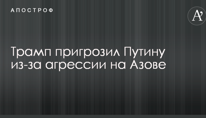 Трамп пригрозив Путіну через агресію на Азові