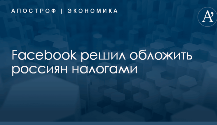 Facebook решил обложить россиян налогами