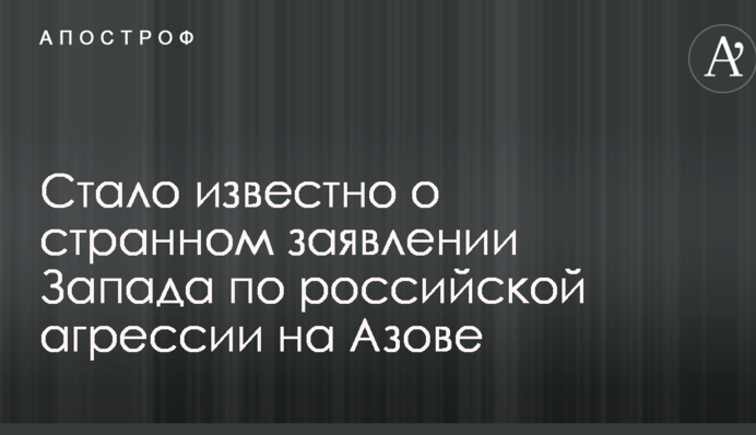 Стало известно о странном заявлении Запада по российской агрессии на Азове