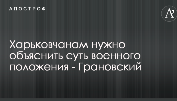 Харків'янам потрібно пояснити суть воєнного стану - Грановський