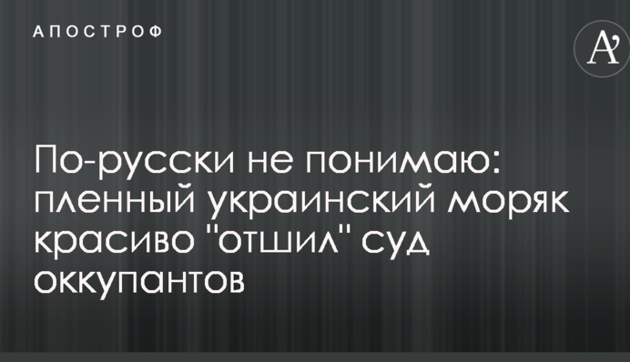 Російською не розумію: полонений український моряк красиво 