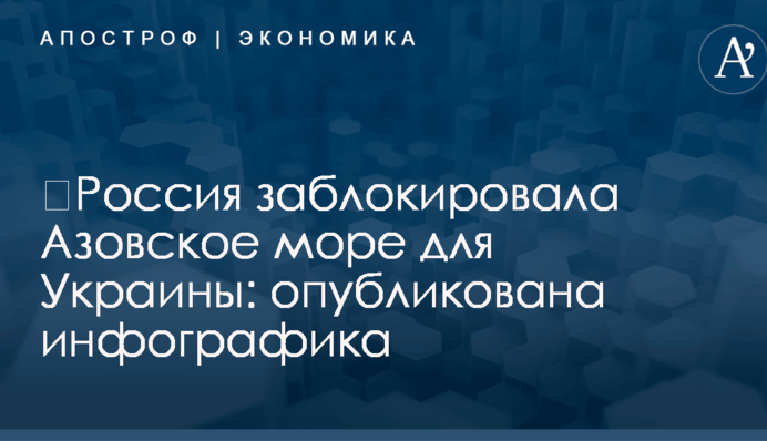 ​Россия заблокировала Азовское море для Украины: опубликована инфографика