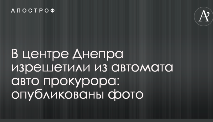 В центре Днепра изрешетили из автомата авто прокурора: опубликованы фото